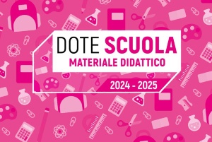 DOTE SCUOLA – COMPONENTE MATERIALE DIDATTICO a.s. 2024/2025 e BORSE DI STUDIO STATALI a.s. 2023/2024